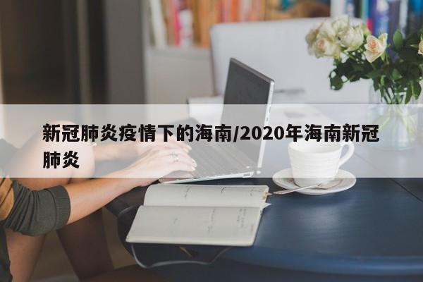 新冠肺炎疫情下的海南/2020年海南新冠肺炎