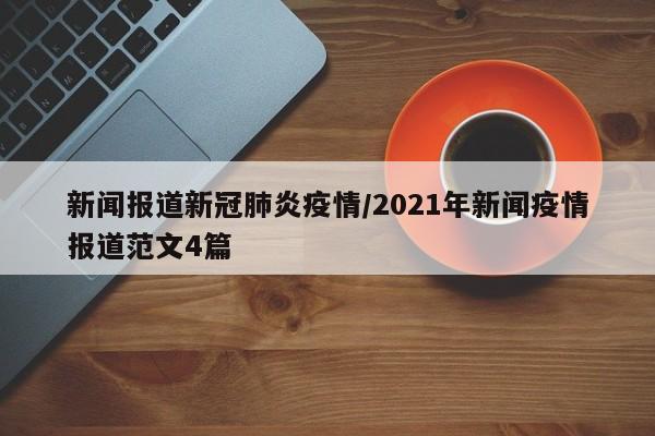 新闻报道新冠肺炎疫情/2021年新闻疫情报道范文4篇