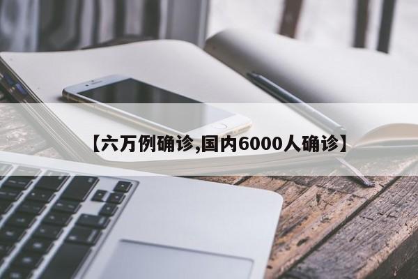 【六万例确诊,国内6000人确诊】