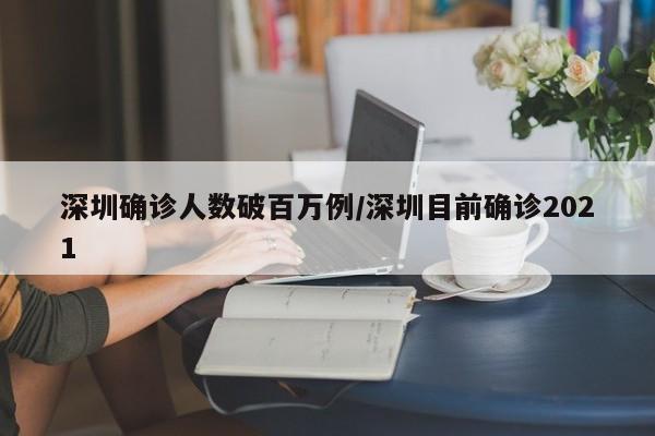 深圳确诊人数破百万例/深圳目前确诊2021
