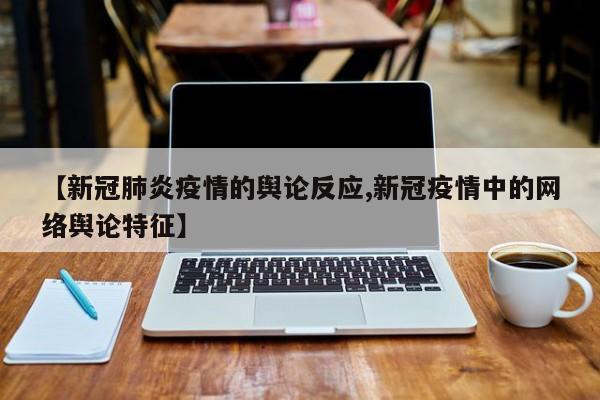 【新冠肺炎疫情的舆论反应,新冠疫情中的网络舆论特征】