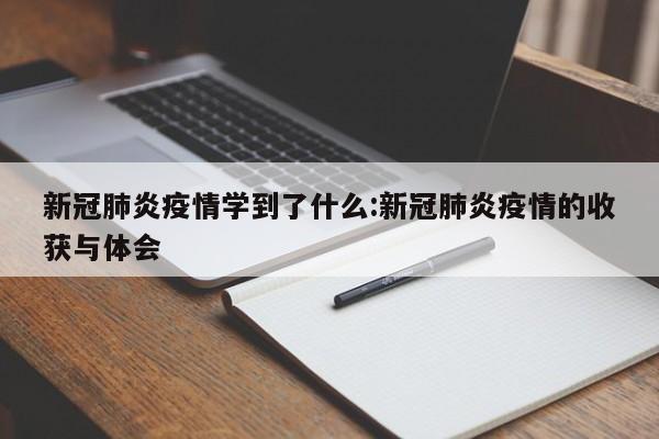 新冠肺炎疫情学到了什么:新冠肺炎疫情的收获与体会