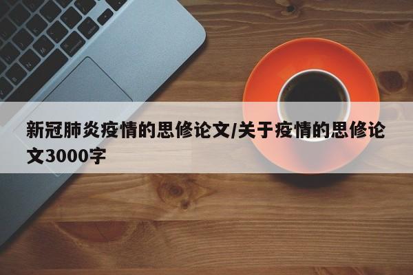 新冠肺炎疫情的思修论文/关于疫情的思修论文3000字