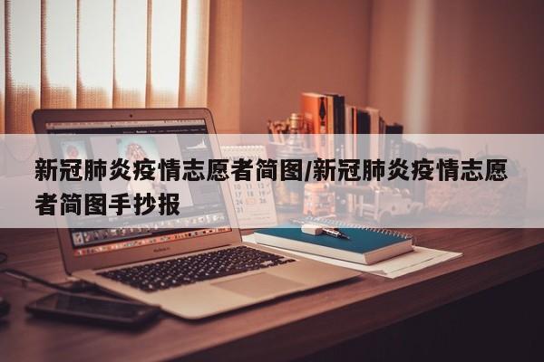 新冠肺炎疫情志愿者简图/新冠肺炎疫情志愿者简图手抄报
