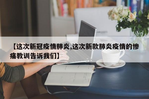 【这次新冠疫情肺炎,这次新款肺炎疫情的惨痛教训告诉我们】