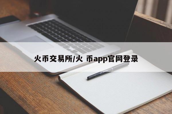 火币交易所/火 币app官网登录