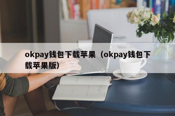 okpay钱包下载苹果(okpay钱包下载苹果版)