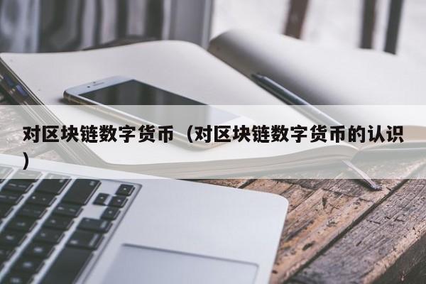 对区块链数字货币(对区块链数字货币的认识)