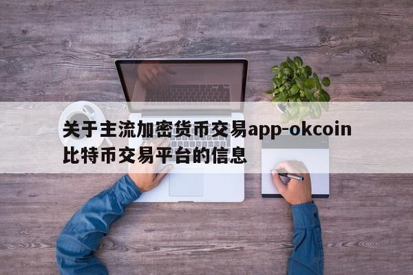 关于主流加密货币交易app-okcoin比特币交易平台的信息