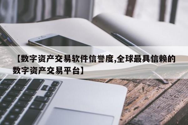 【数字资产交易软件信誉度,全球最具信赖的数字资产交易平台】