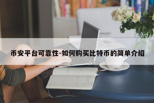 币安平台可靠性-如何购买比特币的简单介绍