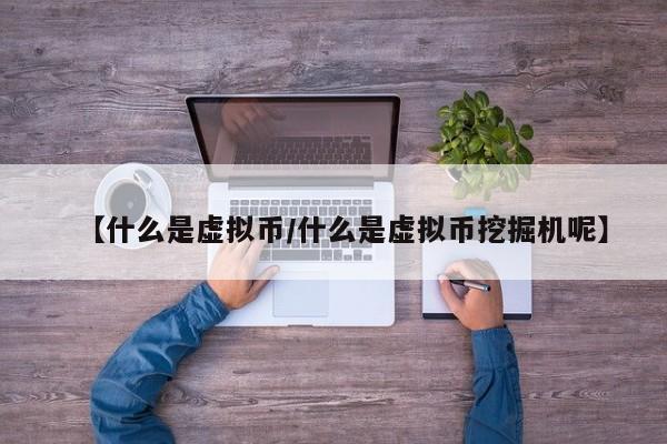 【什么是虚拟币/什么是虚拟币挖掘机呢】