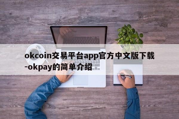 okcoin交易平台app官方中文版下载-okpay的简单介绍