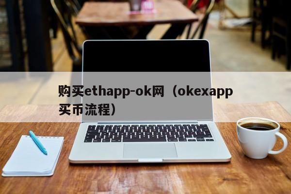 购买ethapp-ok网(okexapp买币流程)