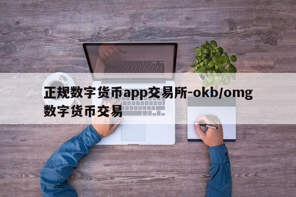 正规数字货币app交易所-okb/omg数字货币交易