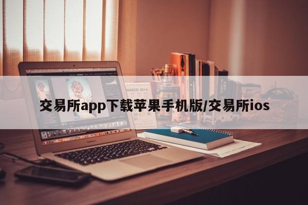 交易所app下载苹果手机版/交易所ios