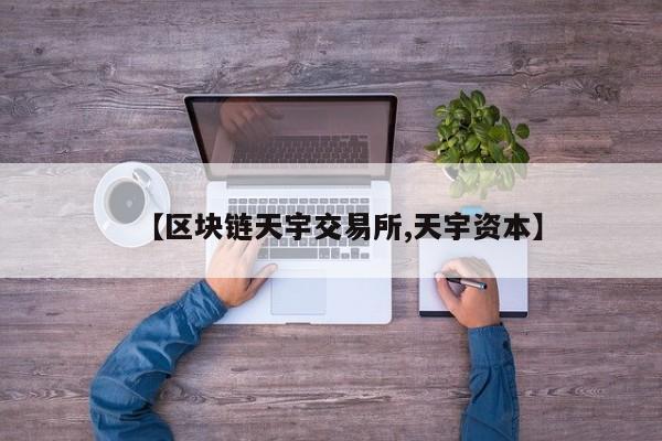 【区块链天宇交易所,天宇资本】