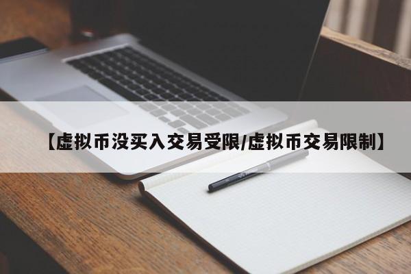 【虚拟币没买入交易受限/虚拟币交易限制】