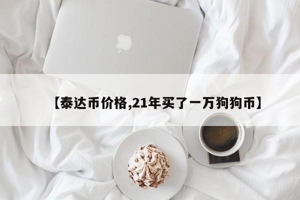 【泰达币价格,21年买了一万狗狗币】