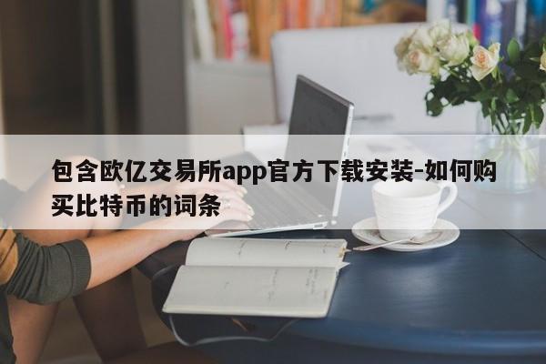 包含欧亿交易所app官方下载安装-如何购买比特币的词条