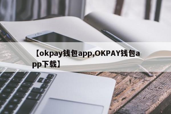 【okpay钱包app,OKPAY钱包app下载】