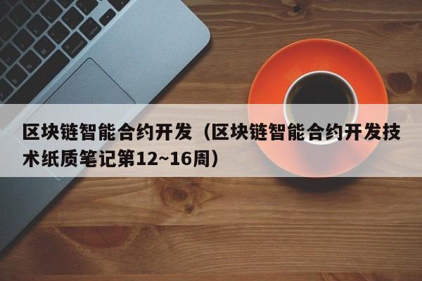 区块链智能合约开发(区块链智能合约开发技术纸质笔记第12~16周)