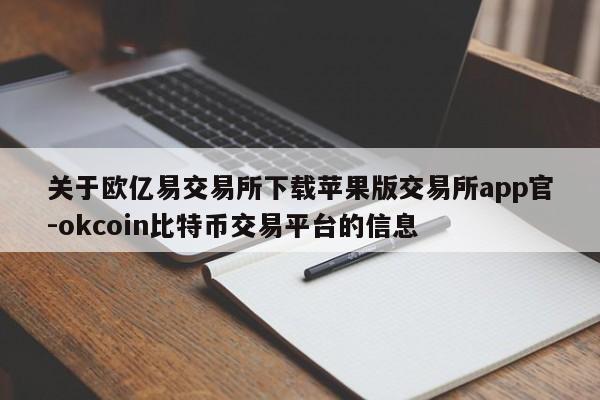 关于欧亿易交易所下载苹果版交易所app官-okcoin比特币交易平台的信息