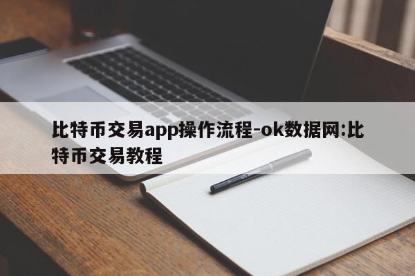 比特币交易app操作流程-ok数据网:比特币交易教程
