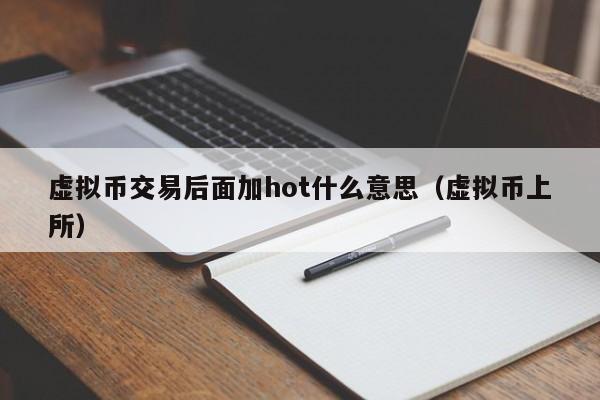 虚拟币交易后面加hot什么意思(虚拟币上所)