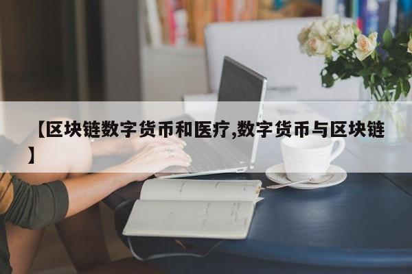 【区块链数字货币和医疗,数字货币与区块链】