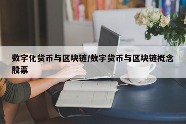 数字化货币与区块链/数字货币与区块链概念股票