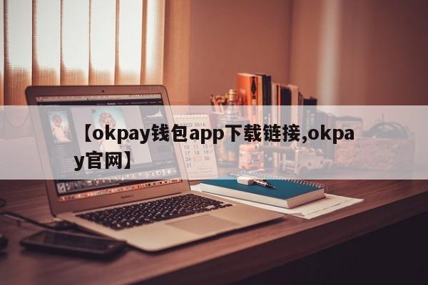 【okpay钱包app下载链接,okpay官网】