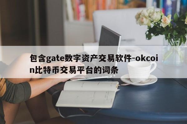 包含gate数字资产交易软件-okcoin比特币交易平台的词条