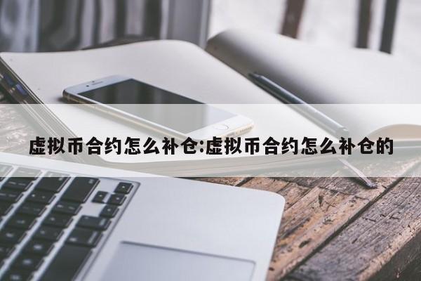 虚拟币合约怎么补仓:虚拟币合约怎么补仓的