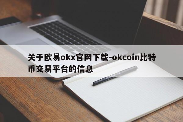 关于欧易okx官网下载-okcoin比特币交易平台的信息