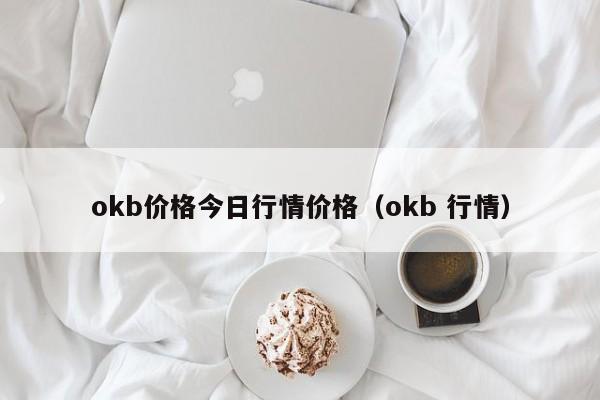 okb价格今日行情价格(okb 行情)