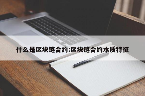什么是区块链合约:区块链合约本质特征