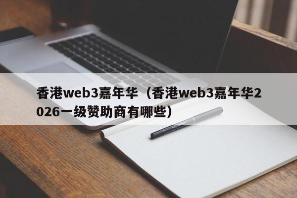 香港web3嘉年华(香港web3嘉年华2026一级赞助商有哪些)