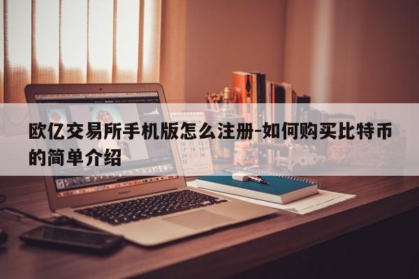 欧亿交易所手机版怎么注册-如何购买比特币的简单介绍