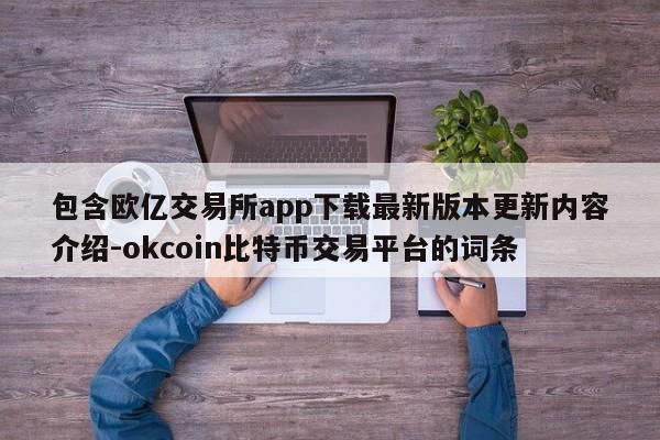 包含欧亿交易所app下载最新版本更新内容介绍-okcoin比特币交易平台的词条