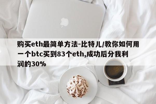购买eth最简单方法-比特儿/教你如何用一个btc买到83个eth,成功后分我利润的30%