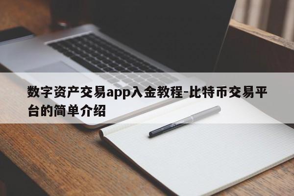 数字资产交易app入金教程-比特币交易平台的简单介绍