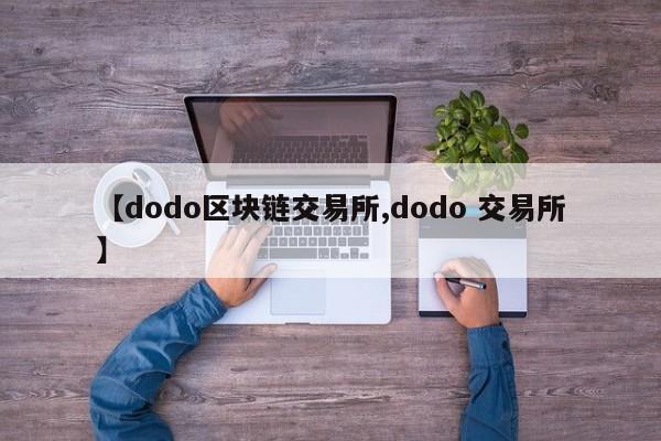 【dodo区块链交易所,dodo 交易所】
