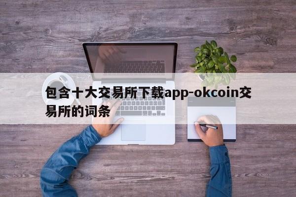 包含十大交易所下载app-okcoin交易所的词条