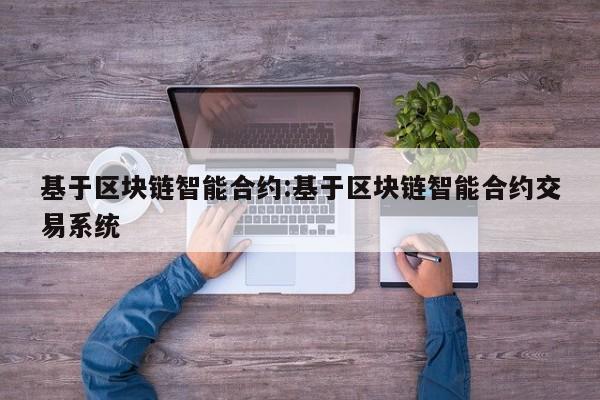 基于区块链智能合约:基于区块链智能合约交易系统