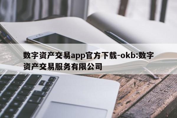 数字资产交易app官方下载-okb:数字资产交易服务有限公司