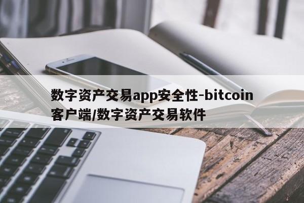 数字资产交易app安全性-bitcoin客户端/数字资产交易软件