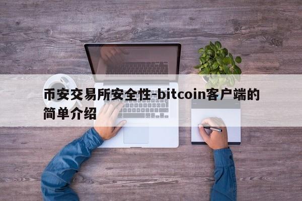 币安交易所安全性-bitcoin客户端的简单介绍