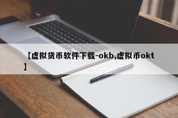 【虚拟货币软件下载-okb,虚拟币okt】