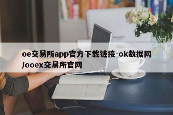 oe交易所app官方下载链接-ok数据网/ooex交易所官网